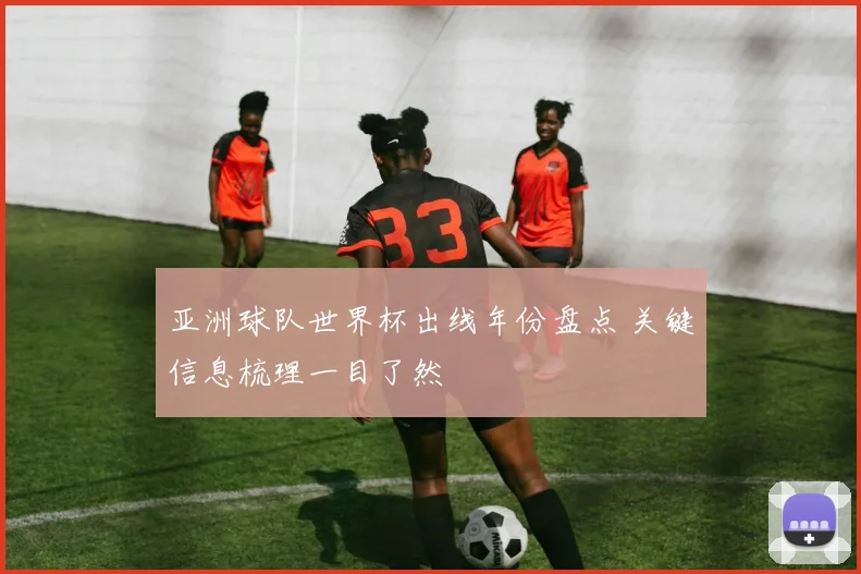亚洲球队世界杯出线年份盘点 关键信息梳理一目了然