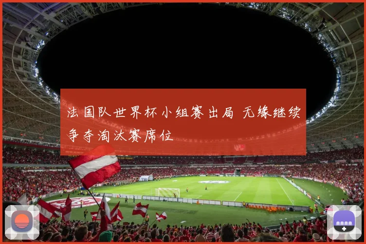 法国队世界杯小组赛出局 无缘继续争夺淘汰赛席位