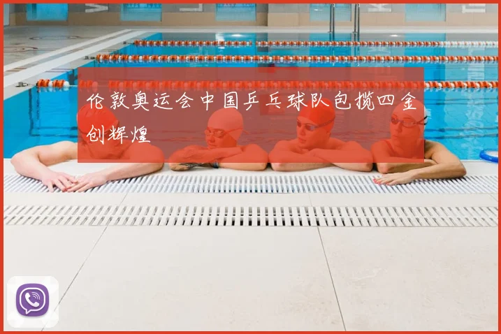 伦敦奥运会中国乒乓球队包揽四金创辉煌