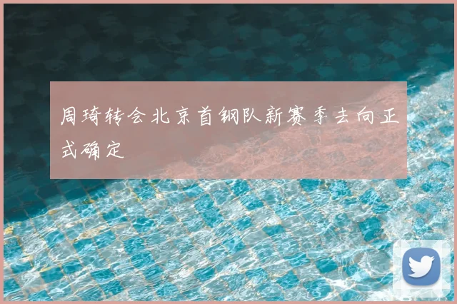周琦转会北京首钢队新赛季去向正式确定